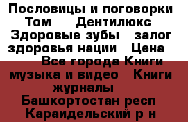 Пословицы и поговорки. Том 6  «Дентилюкс». Здоровые зубы — залог здоровья нации › Цена ­ 310 - Все города Книги, музыка и видео » Книги, журналы   . Башкортостан респ.,Караидельский р-н